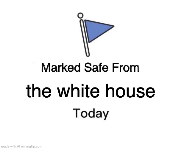 HAHA | the white house | image tagged in memes,marked safe from | made w/ Imgflip meme maker