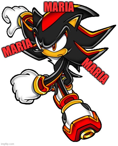 Shadow the hedgehog | MARIA; MARIA; MARIA | image tagged in shadow the hedgehog,sonic the hedgehog | made w/ Imgflip meme maker