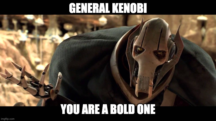 general kenobi | GENERAL KENOBI YOU ARE A BOLD ONE | image tagged in general kenobi | made w/ Imgflip meme maker