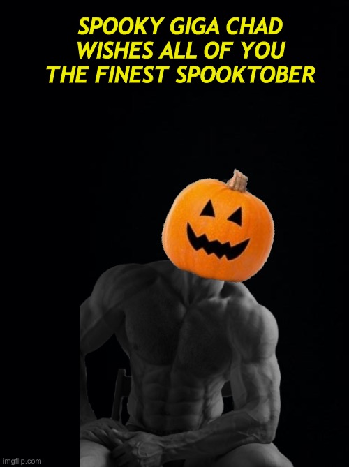 Spooktober chad | SPOOKY GIGA CHAD WISHES ALL OF YOU THE FINEST SPOOKTOBER | image tagged in fun stream,spooktober,memes,giga chad,spooky month,funny memes | made w/ Imgflip meme maker