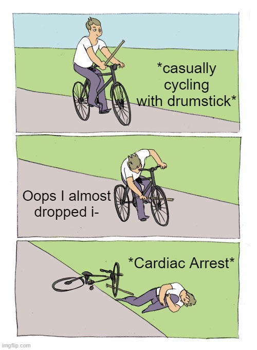 I like to carry drumsticks while I cycle | *casually cycling with drumstick*; Oops I almost dropped i-; *Cardiac Arrest* | image tagged in memes,bike fall | made w/ Imgflip meme maker