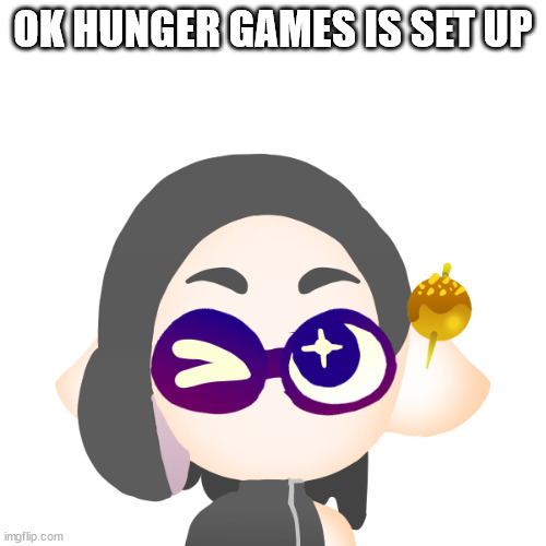 splitza | OK HUNGER GAMES IS SET UP | image tagged in splitza | made w/ Imgflip meme maker