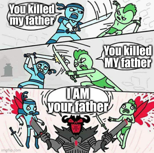 Sword fight | You killed my father; You killed MY father; I AM your father | image tagged in sword fight | made w/ Imgflip meme maker