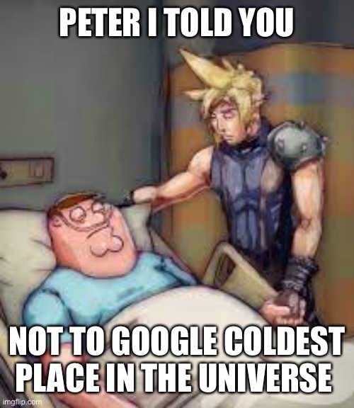 Amogus | PETER I TOLD YOU; NOT TO GOOGLE COLDEST PLACE IN THE UNIVERSE | image tagged in i told you peter | made w/ Imgflip meme maker