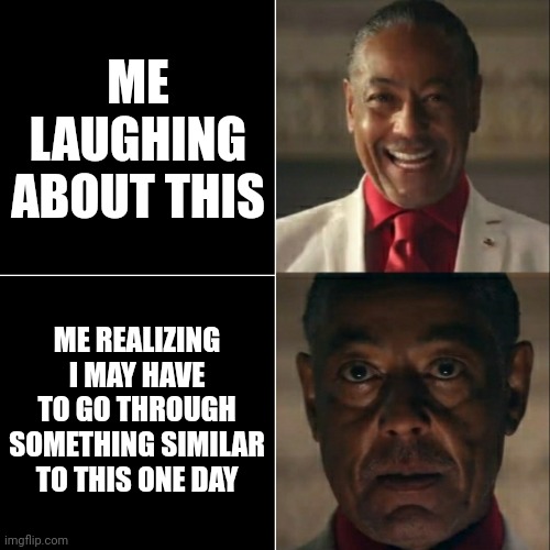 I was acting or was I | ME LAUGHING ABOUT THIS ME REALIZING I MAY HAVE TO GO THROUGH SOMETHING SIMILAR TO THIS ONE DAY | image tagged in i was acting or was i | made w/ Imgflip meme maker