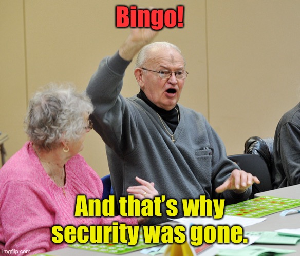 Bingo | Bingo! And that’s why security was gone. | image tagged in bingo | made w/ Imgflip meme maker