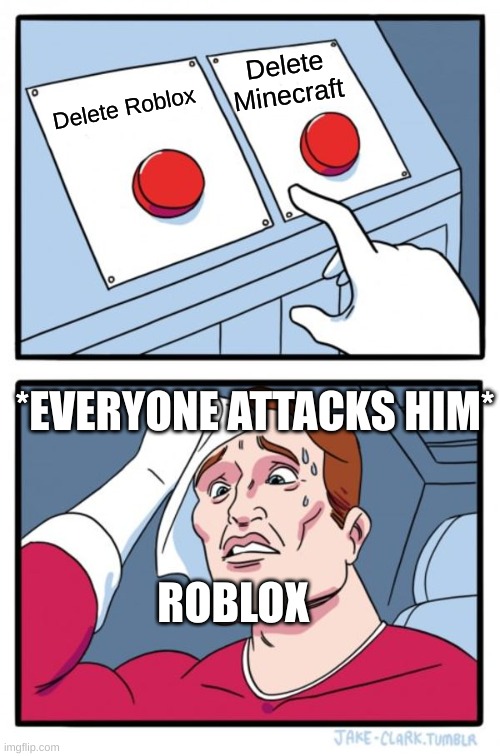 Two Buttons | Delete Minecraft; Delete Roblox; *EVERYONE ATTACKS HIM*; ROBLOX | image tagged in memes,two buttons | made w/ Imgflip meme maker