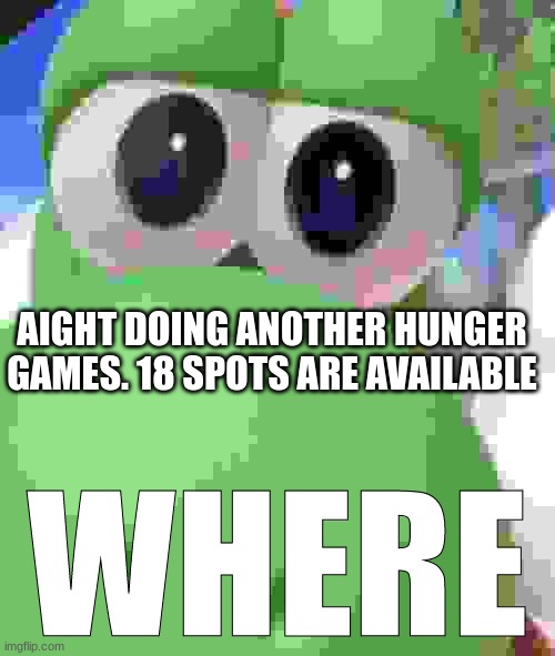 Yoshi Where | AIGHT DOING ANOTHER HUNGER GAMES. 18 SPOTS ARE AVAILABLE | image tagged in yoshi where | made w/ Imgflip meme maker