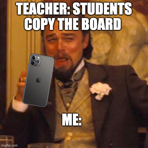 Work smarter | TEACHER: STUDENTS COPY THE BOARD; ME: | image tagged in memes,laughing leo,school meme,funny memes,relatable memes | made w/ Imgflip meme maker