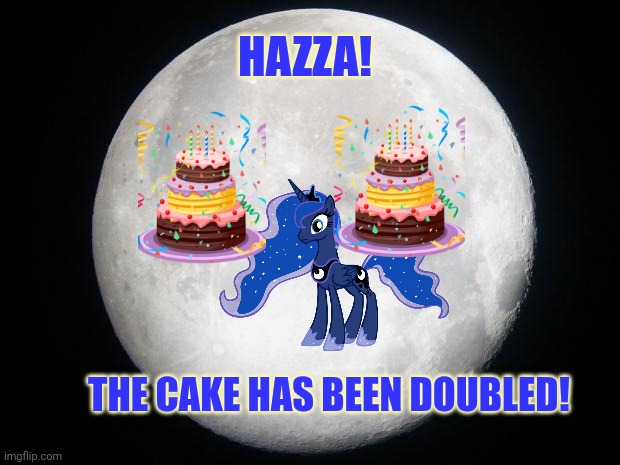 Full Moon | HAZZA! THE CAKE HAS BEEN DOUBLED! | image tagged in full moon | made w/ Imgflip meme maker