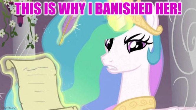 Princess Celestia angry | THIS IS WHY I BANISHED HER! | image tagged in princess celestia angry | made w/ Imgflip meme maker