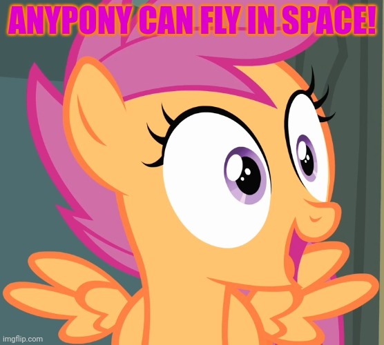 scootaloo's happy face | ANYPONY CAN FLY IN SPACE! | image tagged in scootaloo's happy face | made w/ Imgflip meme maker
