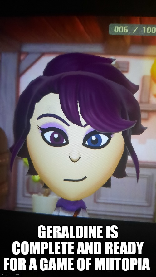 GERALDINE IS COMPLETE AND READY FOR A GAME OF MIITOPIA | made w/ Imgflip meme maker