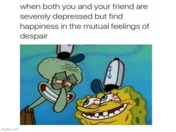 buddies | image tagged in depression,sadness,friends | made w/ Imgflip meme maker