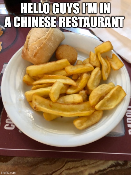 HELLO GUYS I’M IN A CHINESE RESTAURANT | image tagged in memes,chinese food,chinese | made w/ Imgflip meme maker