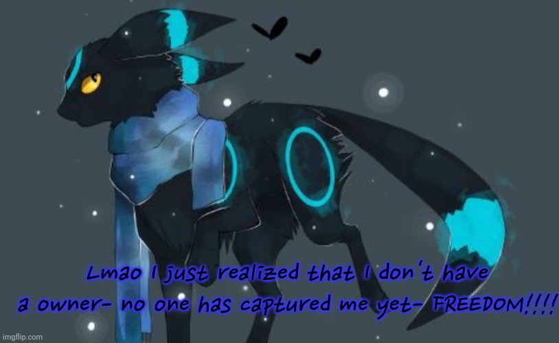 FREEDOM | Lmao I just realized that I don't have a owner- no one has captured me yet- FREEDOM!!!! | image tagged in chara the umbreon announcement temp | made w/ Imgflip meme maker