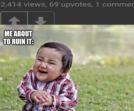 Hehe | ME ABOUT TO RUIN IT: | image tagged in memes,evil toddler | made w/ Imgflip meme maker