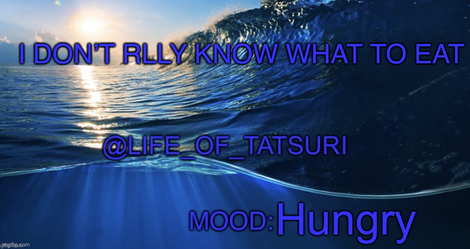 Could anyone lmk what should I eat for lunch?? | I DON’T RLLY KNOW WHAT TO EAT; Hungry | image tagged in life_of_tatsuri template,hungry,i'm hungry,stop reading the tags,you have been eternally cursed for reading the tags | made w/ Imgflip meme maker
