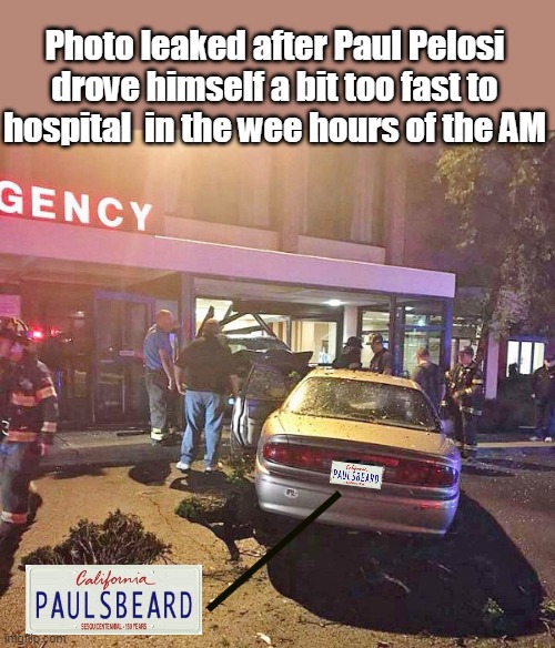 You'd think Ole Nanc could afford a nicer car | Photo leaked after Paul Pelosi drove himself a bit too fast to hospital  in the wee hours of the AM | image tagged in paulie poo comes out | made w/ Imgflip meme maker