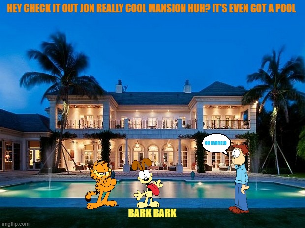 garfield goes back to hollywood part 3 | HEY CHECK IT OUT JON REALLY COOL MANSION HUH? IT'S EVEN GOT A POOL; OH GARFIELD; BARK BARK | image tagged in beach mansion,garfield,hollywood | made w/ Imgflip meme maker