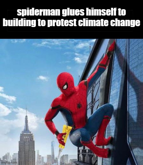 if you get it you get it | spiderman glues himself to building to protest climate change | image tagged in black bar,meme,funny meme,funny | made w/ Imgflip meme maker