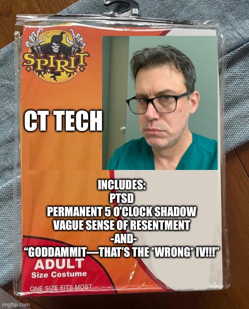 Spirit Halloween | CT TECH; INCLUDES:

PTSD
PERMANENT 5 O’CLOCK SHADOW
VAGUE SENSE OF RESENTMENT
  -AND-
“GODDAMMIT—THAT’S THE *WRONG* IV!!!” | image tagged in spirit halloween | made w/ Imgflip meme maker