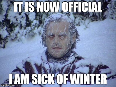 Jack Nicholson The Shining Snow | IT IS NOW OFFICIAL I AM SICK OF WINTER | image tagged in memes,jack nicholson the shining snow | made w/ Imgflip meme maker