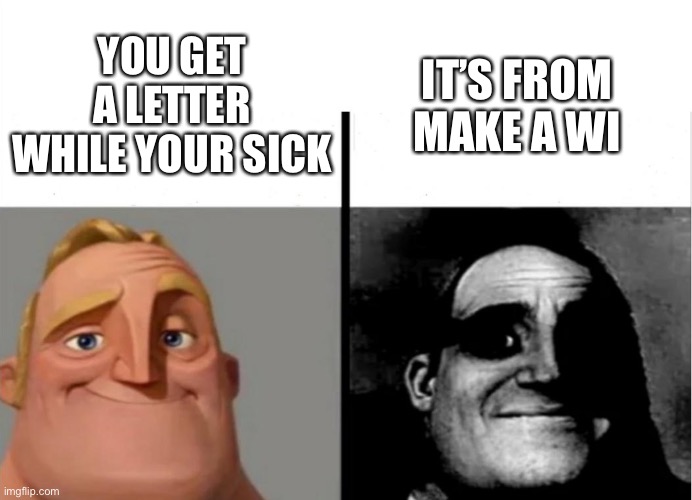 Oh no | IT’S FROM MAKE A WISH; YOU GET A LETTER WHILE YOUR SICK | image tagged in teacher's copy | made w/ Imgflip meme maker