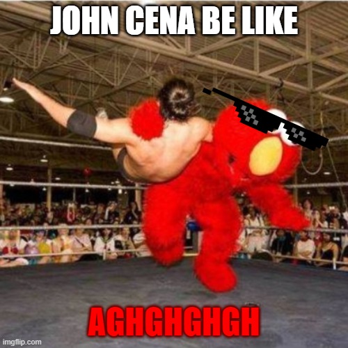 Elmo wrestling | JOHN CENA BE LIKE; AGHGHGHGH | image tagged in elmo wrestling | made w/ Imgflip meme maker