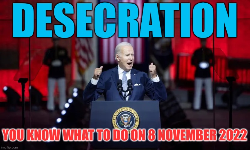 Remember Joe Biden’s desecration on 8 November 2022. | DESECRATION; YOU KNOW WHAT TO DO ON 8 NOVEMBER 2022 | image tagged in joe biden,biden,democrat party,democrats,communists,traitors | made w/ Imgflip meme maker