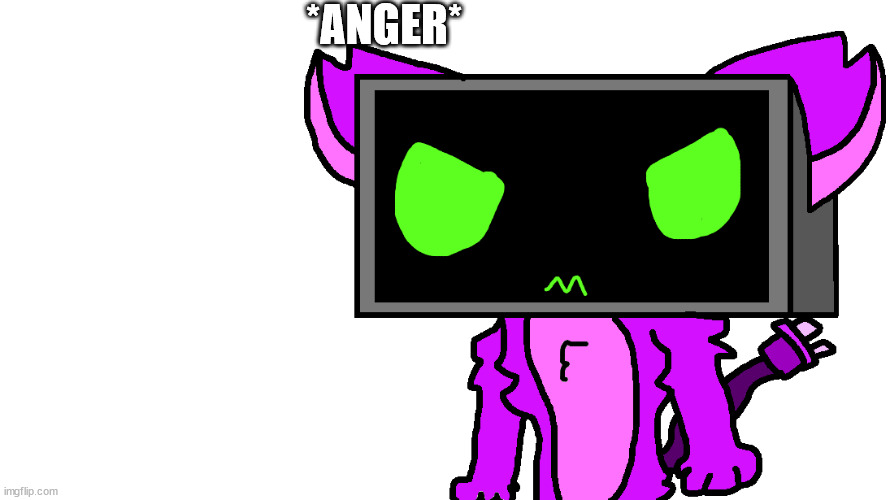 T_V_ but angry | *ANGER* | image tagged in t_v_ but angry | made w/ Imgflip meme maker