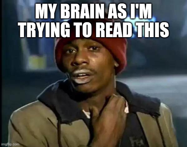 Y'all Got Any More Of That Meme | MY BRAIN AS I'M TRYING TO READ THIS | image tagged in memes,y'all got any more of that | made w/ Imgflip meme maker