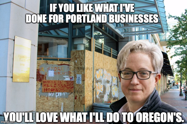 IF YOU LIKE WHAT I'VE DONE FOR PORTLAND BUSINESSES; YOU'LL LOVE WHAT I'LL DO TO OREGON'S. | image tagged in tina kotek,oregon,portland | made w/ Imgflip meme maker