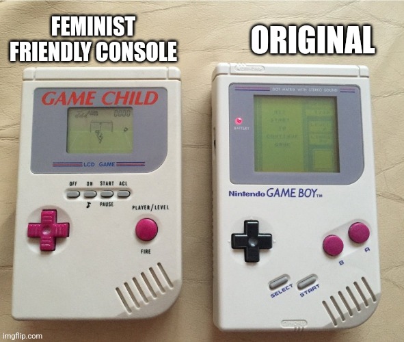 ORIGINAL; FEMINIST FRIENDLY CONSOLE | made w/ Imgflip meme maker