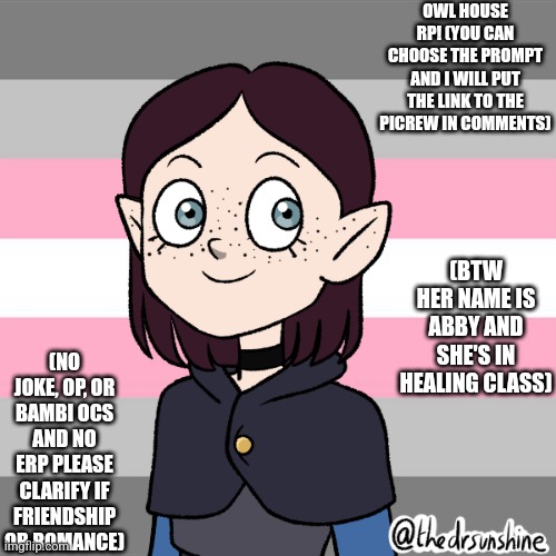 OWL HOUSE RP! (YOU CAN CHOOSE THE PROMPT AND I WILL PUT THE LINK TO THE PICREW IN COMMENTS); (BTW HER NAME IS ABBY AND SHE'S IN HEALING CLASS); (NO JOKE, OP, OR BAMBI OCS AND NO ERP PLEASE CLARIFY IF FRIENDSHIP OR ROMANCE) | made w/ Imgflip meme maker