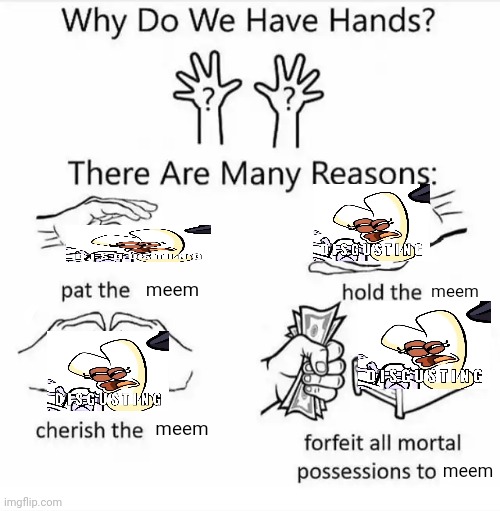 meem (meme) | meem; meem; meem; meem | image tagged in why do we have hands all blank | made w/ Imgflip meme maker