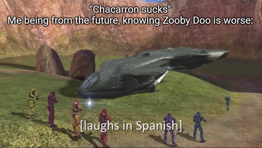 Laughs in spanish | "Chacarron sucks"
Me being from the future, knowing Zooby Doo is worse: | image tagged in laughs in spanish,just dance | made w/ Imgflip meme maker