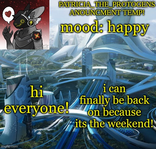 Patricias anouncment temp! | mood: happy; hi everyone! i can finally be back on because its the weekend! | image tagged in patricias anouncment temp | made w/ Imgflip meme maker