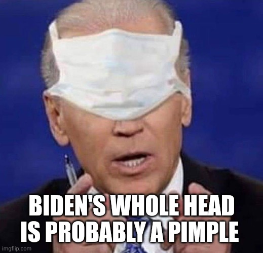 CREEPY UNCLE JOE BIDEN | BIDEN'S WHOLE HEAD IS PROBABLY A PIMPLE | image tagged in creepy uncle joe biden | made w/ Imgflip meme maker