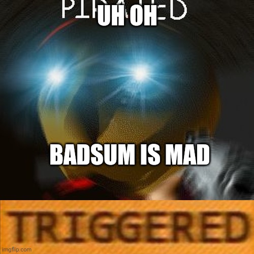 I dunno why I did 2 badsum memes in a row | UH OH; BADSUM IS MAD | image tagged in blue triggered anti-piracy baldi,baldi,baldi's basics | made w/ Imgflip meme maker