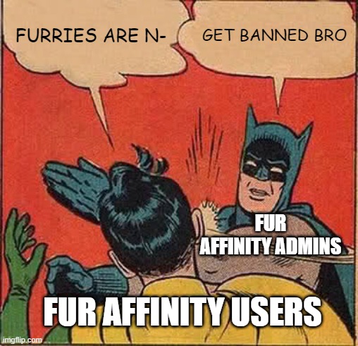 Get Perma-Banned on Fur Affinity | FURRIES ARE N-; GET BANNED BRO; FUR AFFINITY ADMINS; FUR AFFINITY USERS | image tagged in memes,batman slapping robin,fur affinity,furries,banned,admins | made w/ Imgflip meme maker