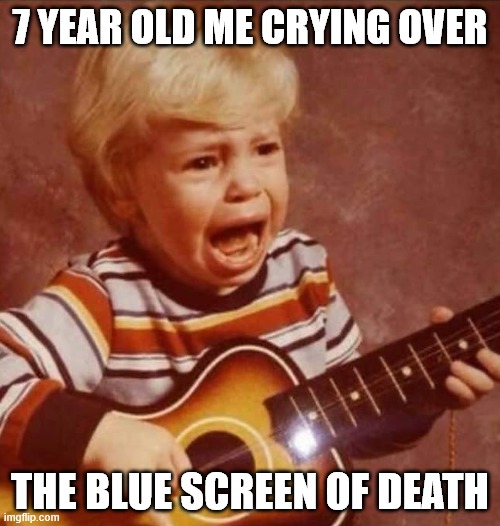 yahoo | 7 YEAR OLD ME CRYING OVER; THE BLUE SCREEN OF DEATH | image tagged in guitar crying kid | made w/ Imgflip meme maker