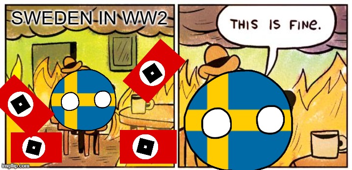 This Is Fine Meme | SWEDEN IN WW2 | image tagged in memes,this is fine,sweden,ww2 | made w/ Imgflip meme maker
