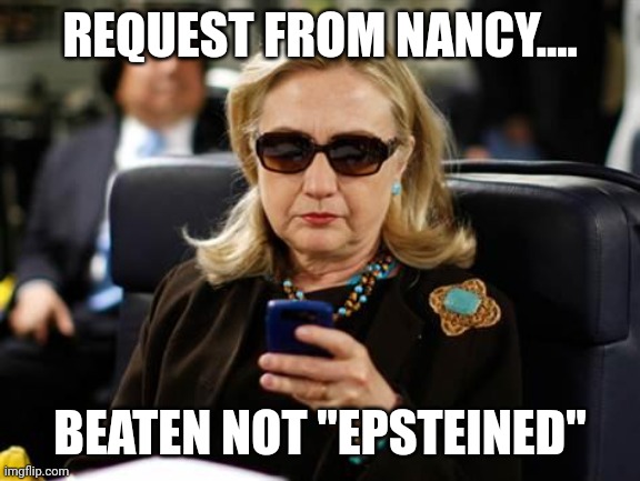Not my bag baby | REQUEST FROM NANCY.... BEATEN NOT "EPSTEINED" | image tagged in memes,hillary clinton cellphone | made w/ Imgflip meme maker