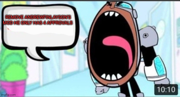 Cyborg Shouting Blank | REMOVE ANDREWFINLAYSON'S MOD HE ONLY HAS 4 APPROVALS | image tagged in cyborg shouting blank | made w/ Imgflip meme maker