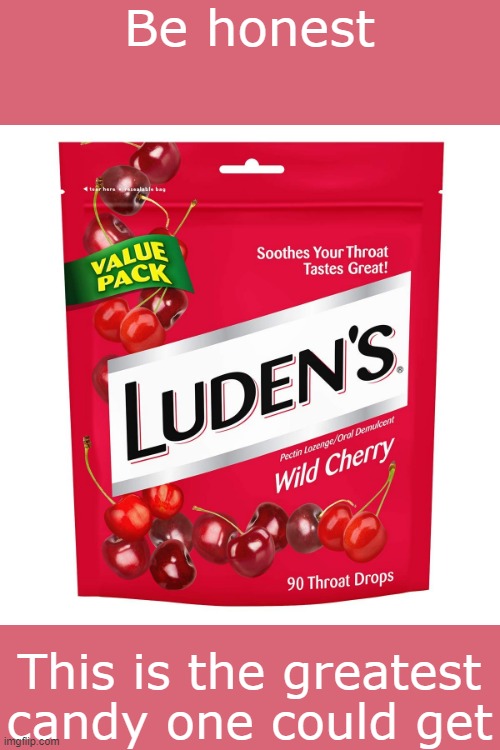 Cherry Cough Drops are the best candy, change my mind | Be honest; This is the greatest candy one could get | image tagged in cherry,candy | made w/ Imgflip meme maker