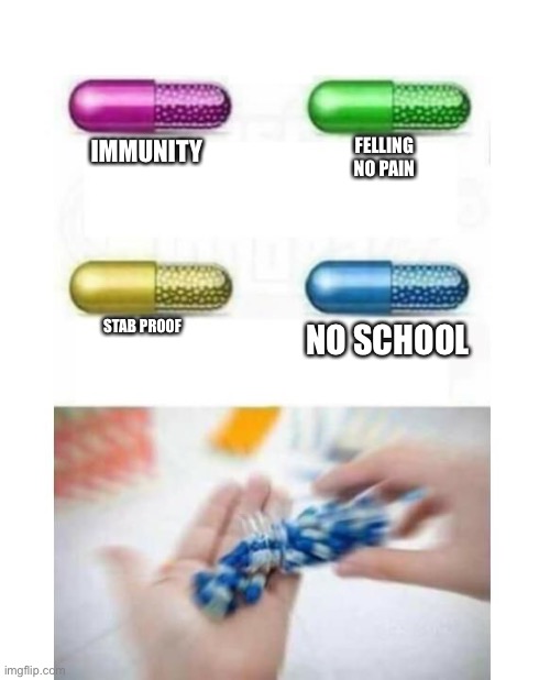YE BROOO | FELLING NO PAIN; IMMUNITY; NO SCHOOL; STAB PROOF | image tagged in blank pills meme,yay,yay kitty,why are you reading this | made w/ Imgflip meme maker