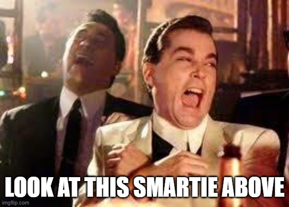 Haha | LOOK AT THIS SMARTIE ABOVE | image tagged in and then he said | made w/ Imgflip meme maker