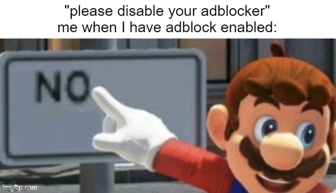 no i dont think i will | "please disable your adblocker"
me when I have adblock enabled: | image tagged in mario no sign,adblock,memes,funny,mario,nintendo | made w/ Imgflip meme maker