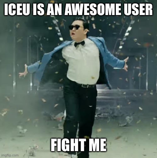 Proud Unpopular Opinion | ICEU IS AN AWESOME USER; FIGHT ME | image tagged in proud unpopular opinion | made w/ Imgflip meme maker